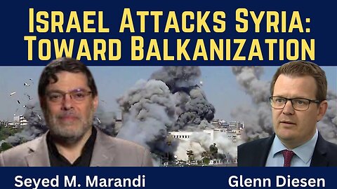 Seyed M. Marandi: Israel Attacks Syria - Prelude to Balkanization