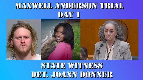 6 - Maxwell Anderson Trial - State Witness Testimony - Det. Joann Donner