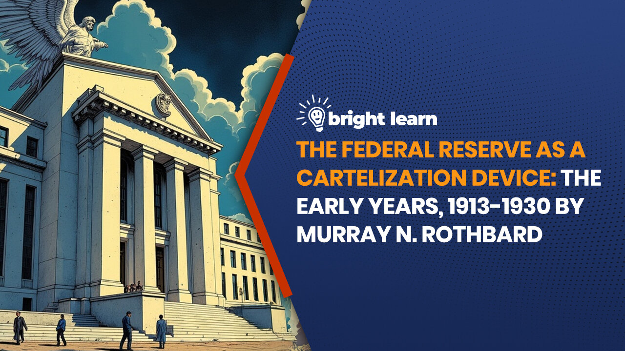 BrightLearn - The Federal Reserve as a Cartelization Device by Murray N. Rothbard