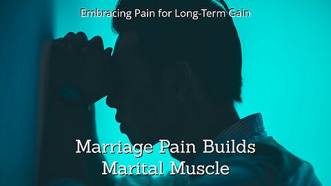 Embracing Some Marital Pain for Long-Term Gain