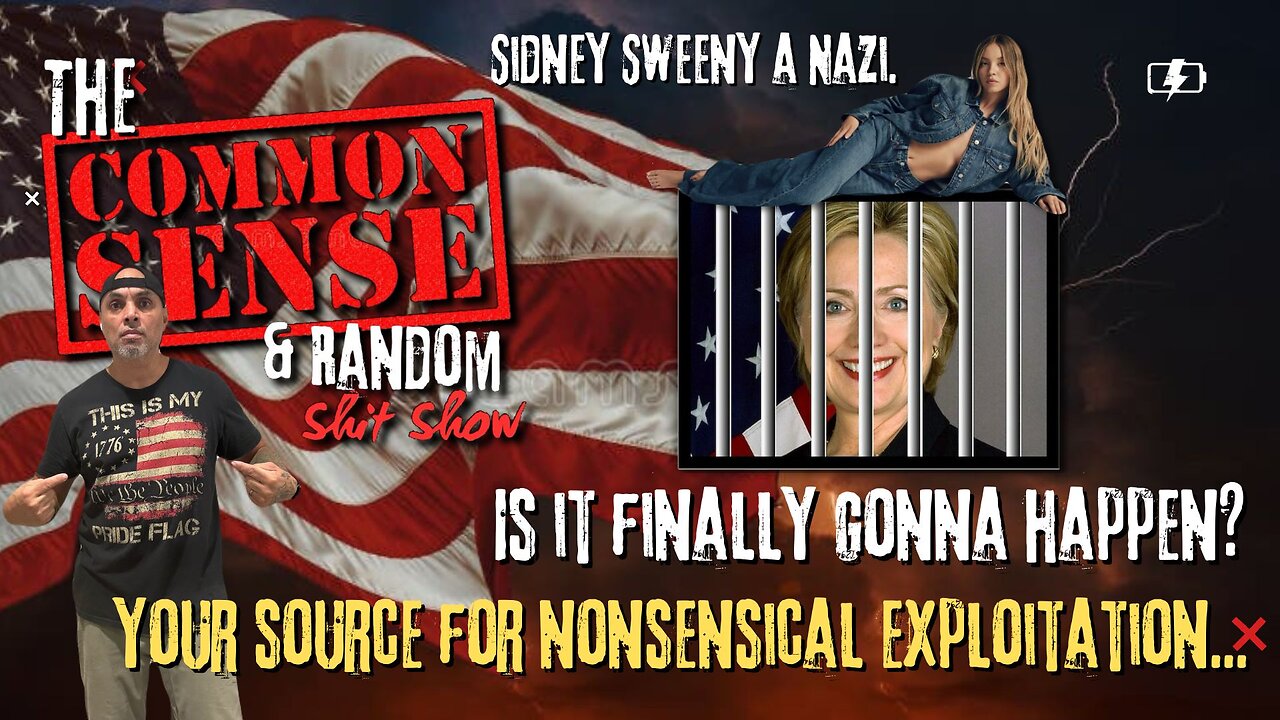 The Common Sense and Random Shit, Show (Hillary Clinton and Sidney Sweeny.. Nazis???)
