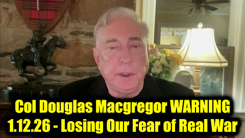 Col Douglas Macgregor WARNING 1.12.26 - Losing Our Fear of Real War