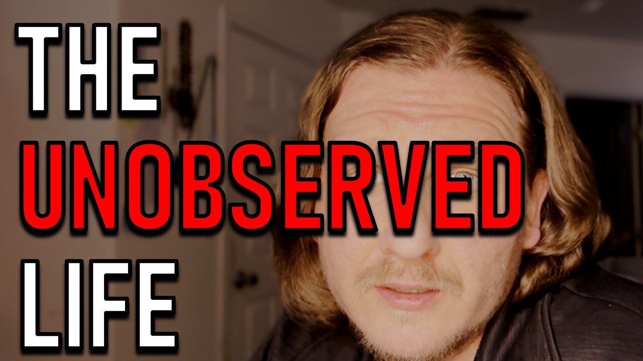 THE UNOBSERVED LIFE