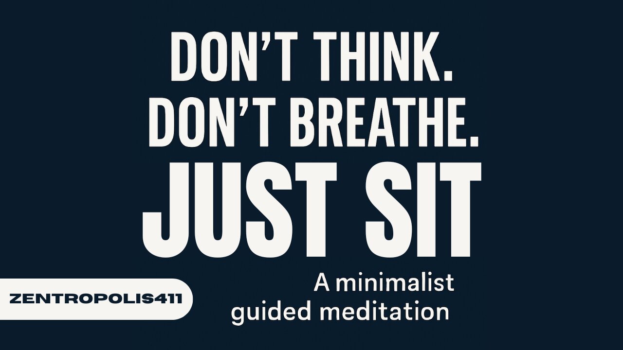 Don’t Think. Don’t Breathe. Just Sit. A minimalist guided meditation that changes everything.