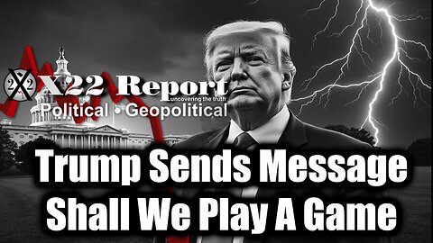 New X22 Report May 4 - Trump Sends Message, Shall We Play A Game, It Had To Be This Way