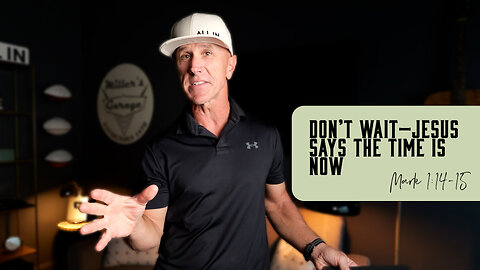 Don’t Wait—Jesus Says the Time Is Now | Mark 1:14-15