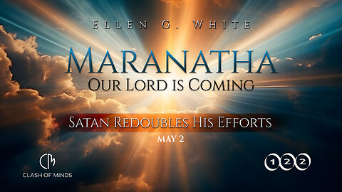 122. Maranatha Our Lord Is Coming: Satan Redoubles His Efforts, May 2, by Ellen G White