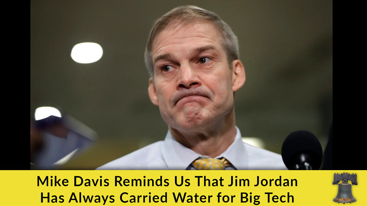 Mike Davis Reminds Us That Jim Jordan Has Always Carried Water for Big Tech