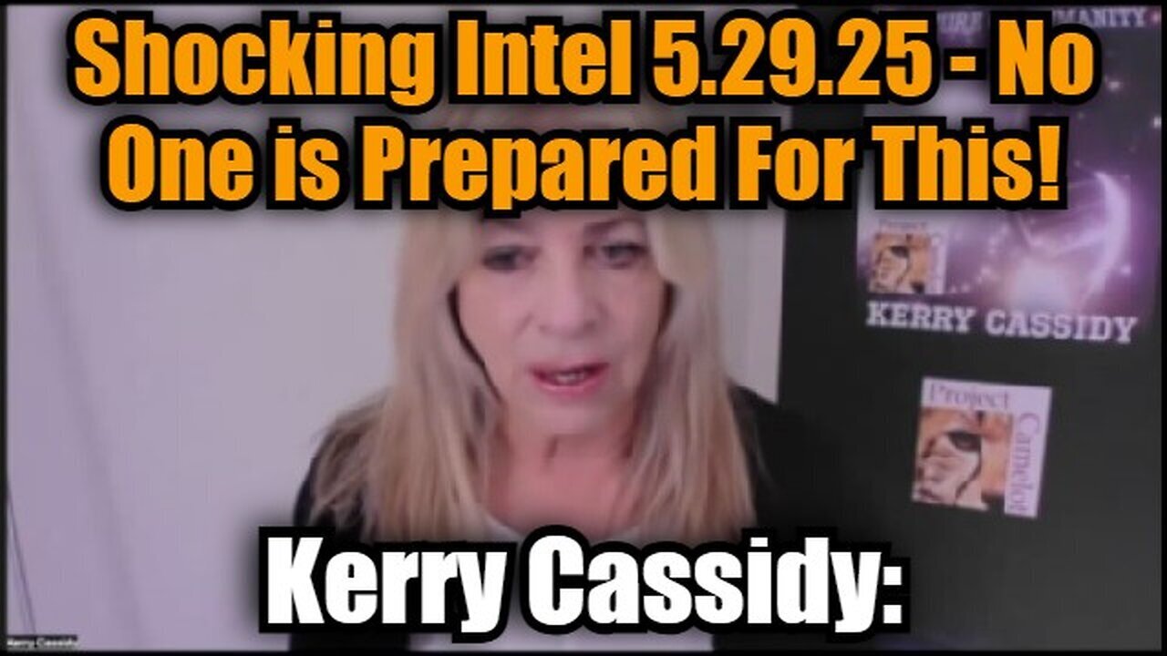 Kerry Cassidy: Shocking Intel 5.29.25 - No One is Prepared For This!