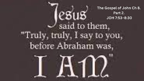 The Gospel of John Ch 8. Part 2. JOH 8:12–30