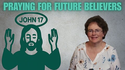 John 17 - Praying For Future Believers