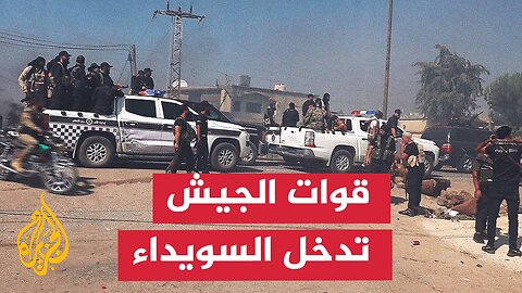 الجيش يدخل السويداء وسط صدامات عنيفة بين مجموعات محلية وعشائر