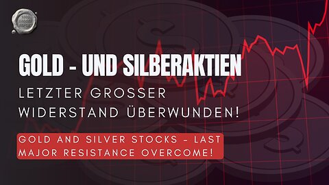 Gold - und Silberaktien - letzter grosser Widerstand überwunden!
