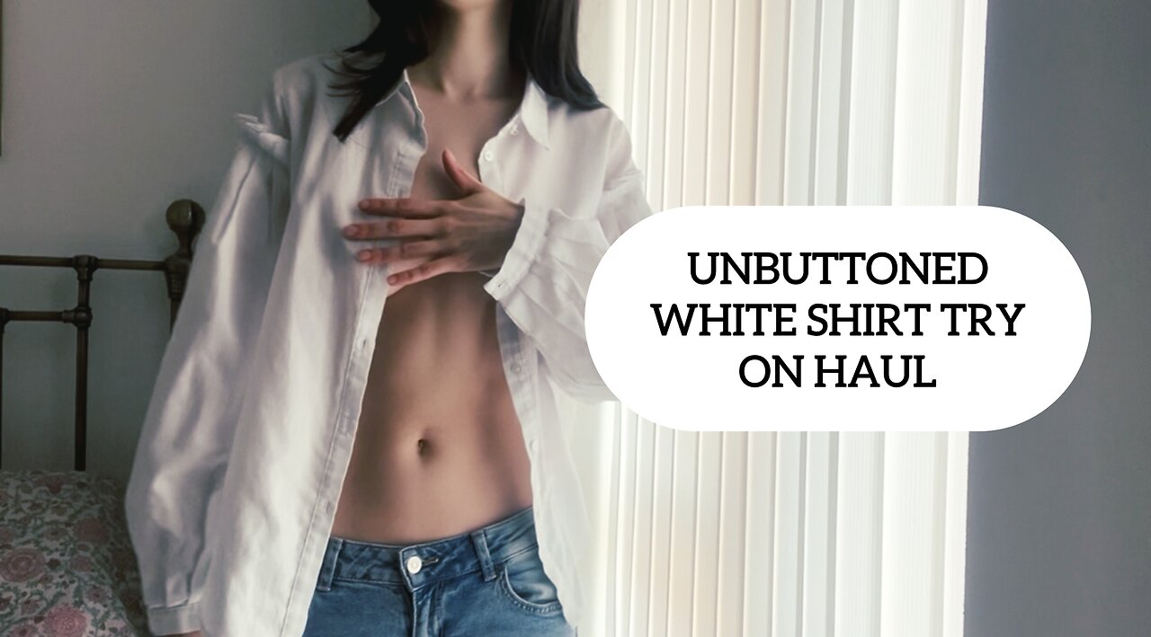 UNBUTTONED WHITE SHIRTS TRY ON HAUL