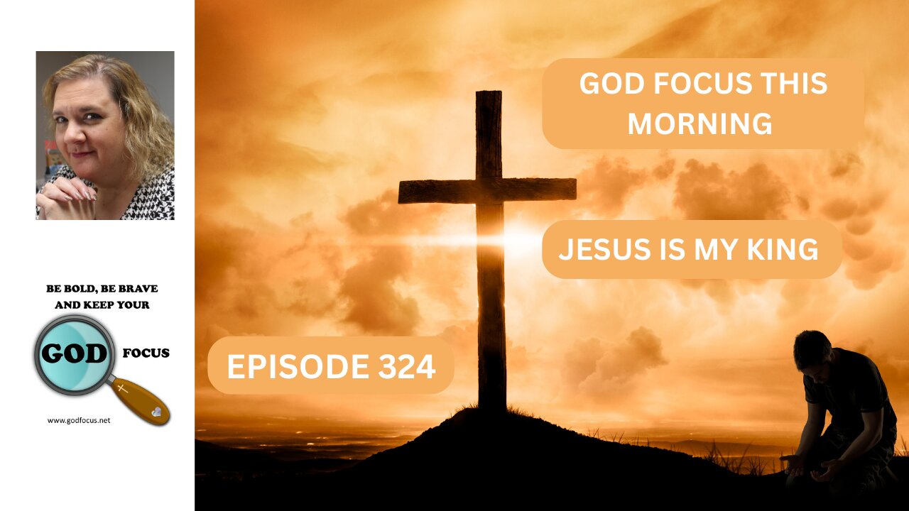 GOD FOCUS THIS MORNING EP324 JESUS MY KING