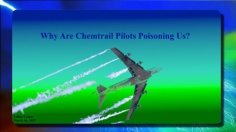 2025-03-16 Why Are Chemtrail Pilots Poisoning Us?