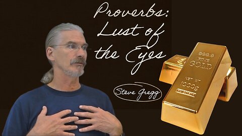 Proverbs: Lust of the Eyes (Greed) - Steve Gregg