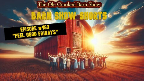 "Barn Show Shorts" Ep. #463 “Feel Good Fridays”