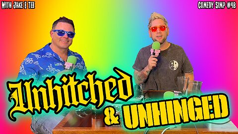 COMEDY SIMP PODCAST #048 - Unhitched & Unhinged w/ Jake E Tee