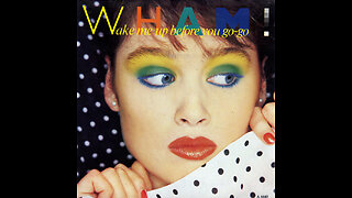 Wham! --- Wake Me Up Before You Go-Go