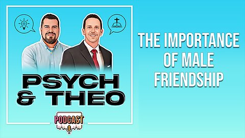 The Psych and Theo Podcast Ep. 33: The Importance of Male Friendship