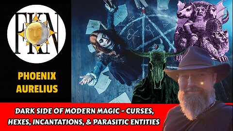 Dark Side of Modern Magic - Curses, Incantations, Demons, & Parasitic Entities | Phoenix Aurelius