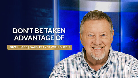 Don’t Be Taken Advantage Of | Give Him 15: Daily Prayer with Dutch | April 2, 2025