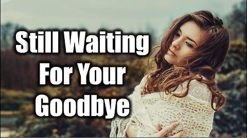 How do I move on when I’m still stuck in your goodbye? | Still Waiting for Your Goodbye