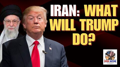 Iran: What Will Trump Do?