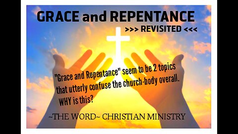GRACE and REPENTANCE >>>Revisited<<<