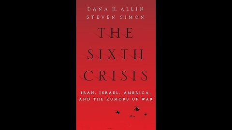The Sixth Crisis: Iran, Israel, America, and the Rumors of War by Dana H. Allin & Steven Simon