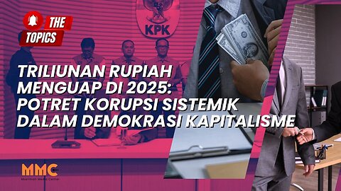 Triliunan Rupiah Menguap di 2025: Potret Korupsi Sistemik dalam Demokrasi Kapitalisme | The Topics