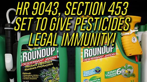 HR 9043, Section 453 Set To Give Pesticides Legal Immunity!
