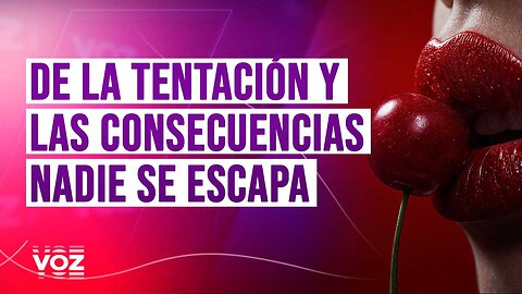 De la tentación y las consecuencias nadie se escapa