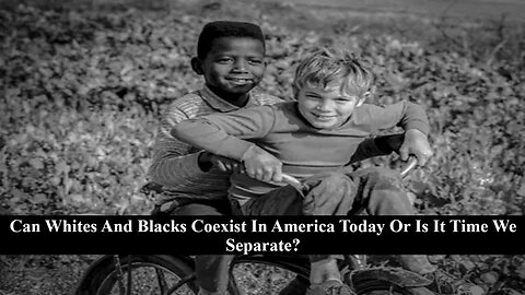 Can Whites And Blacks Coexist In America Or Is It Time We Separate?
