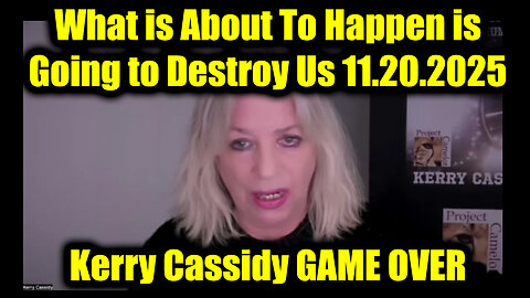 Kerry Cassidy GAME OVER 11.20.25 - What Is About To Happen Is Going To Destroy Us
