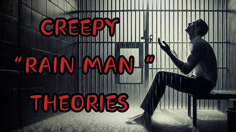 CREEPY "RAIN MAN" THEORIES