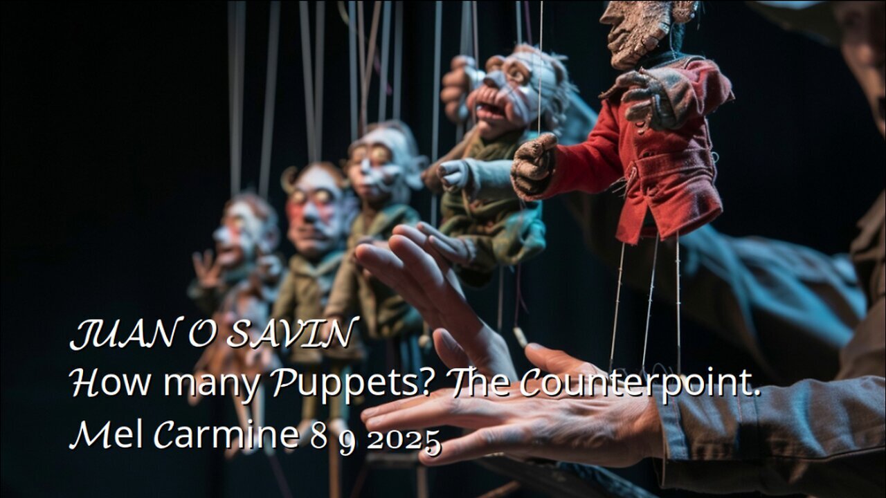 JUAN O SAVIN - How many Puppets? The Counterpoint. - Mel Carmine 8-9-2025