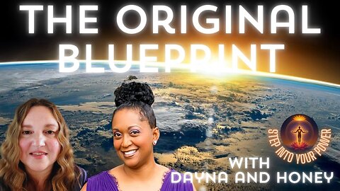 Earth's Creation, Going Back to Our Original Blue Print! Dayna & Honey