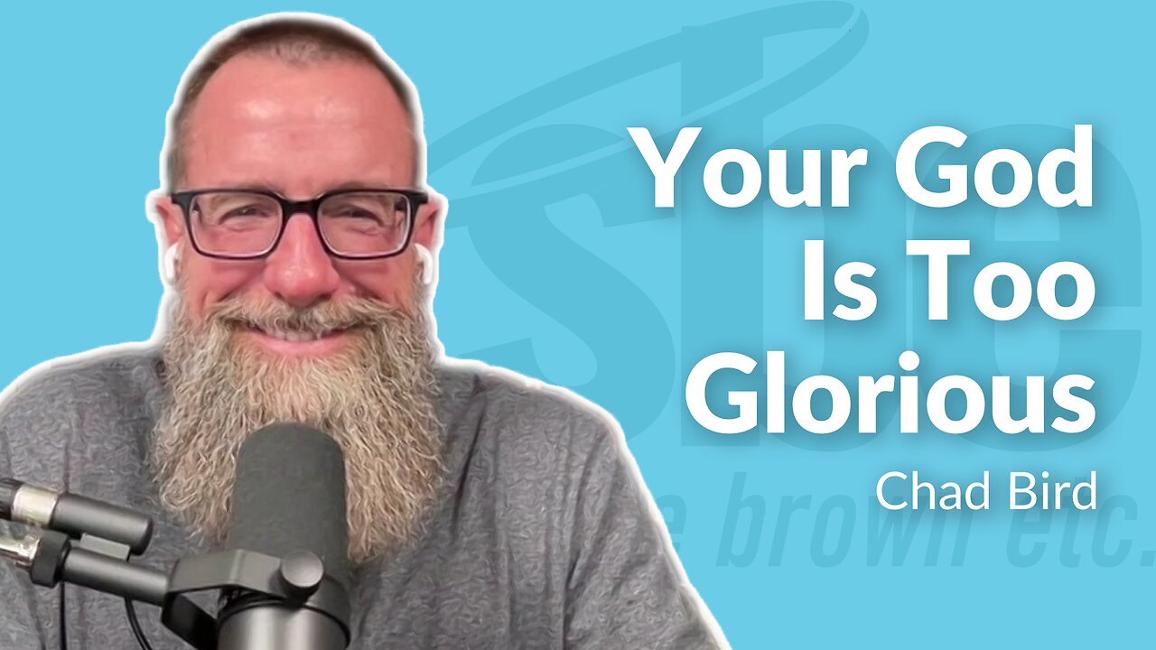 Chad Bird | Your God Is Too Glorious | Steve Brown, Etc.