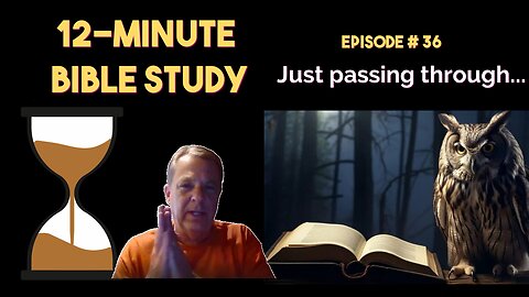 12-Minute Bible Study # 36: Just passing through...
