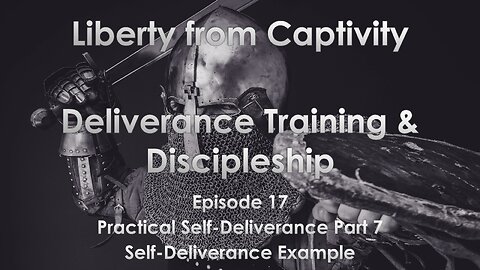 Episode 17 - Practical Self-Deliverance Part 7 - Self-Deliverance Example