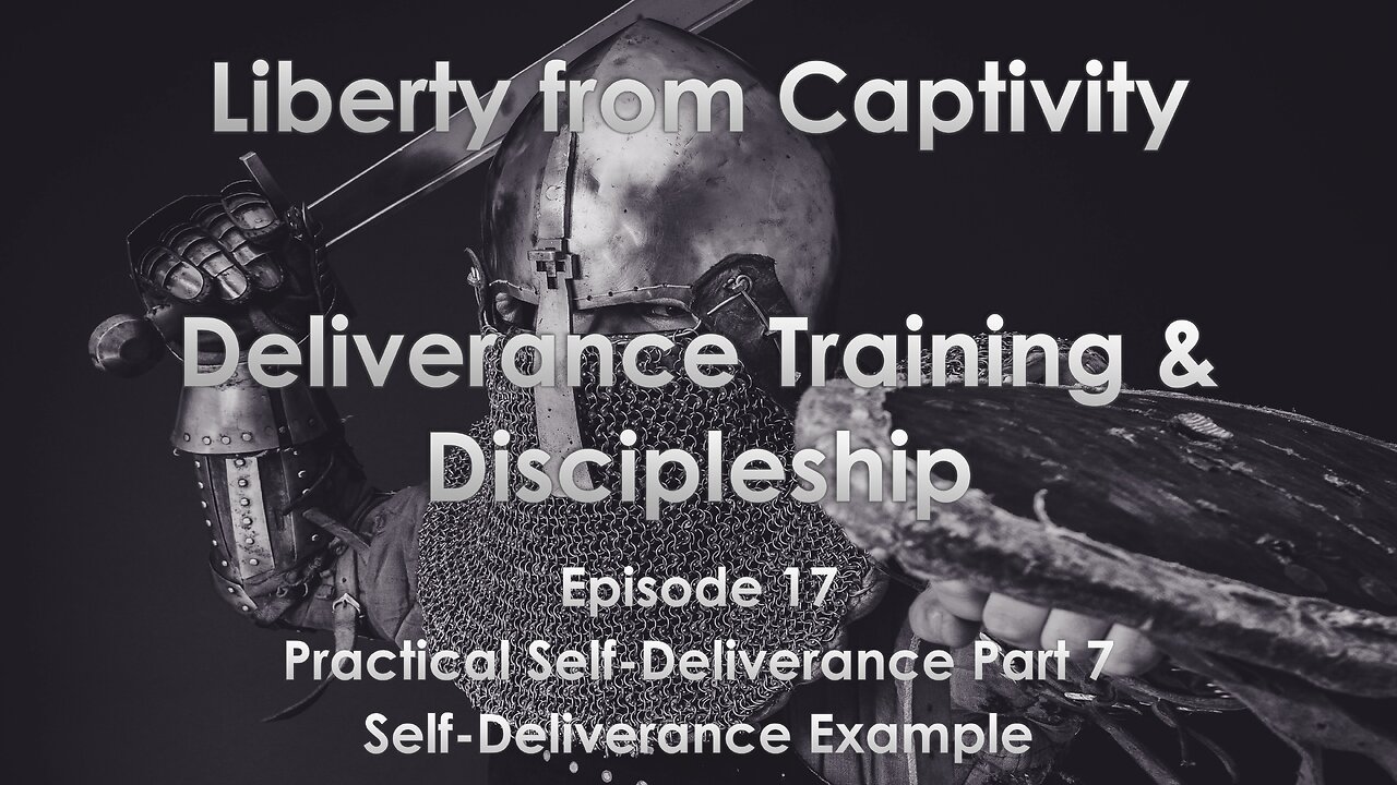 Episode 17 - Practical Self-Deliverance Part 7 - Self-Deliverance Example