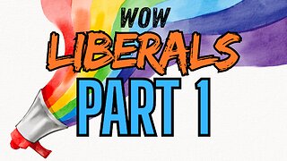 WOW Liberals PART ONE!