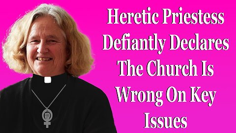 Heretic "Priestess" Defiantly Declares The Church Is Wrong On Key Issues
