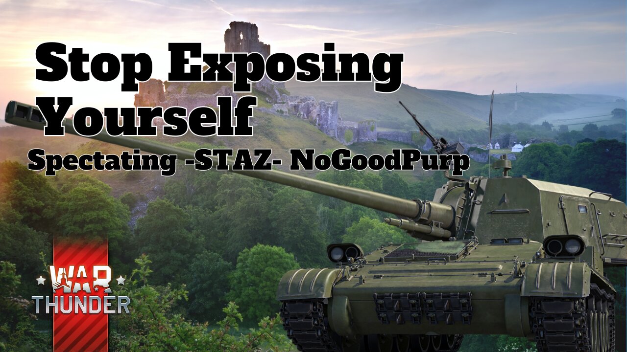 Stop Exposing Yourself - War Thunder - Spectating -STAZ- NoGoodPurp