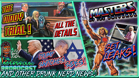 The Underground Broadcast #43 - Diddy's Trial, Trump's Trip, MOTU Set Leaks & More Drunk Nerd News!