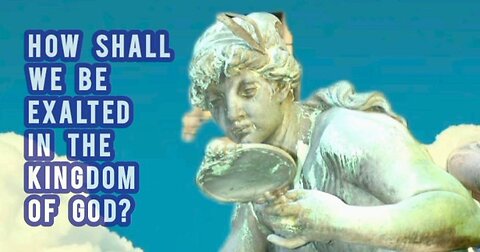 How Shall We Be Exalted In The Kingdom Of God?!