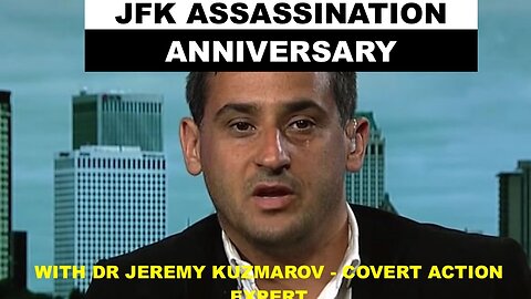 JFK ASSASSINATION ANNIVERSARY - THE CIA CONNECTION - W/DR JEREMY KUZMAROV - COVERT ACTION EXPERT
