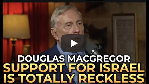 Douglas Macgregor - US Support for Israel Is Totally Reckless